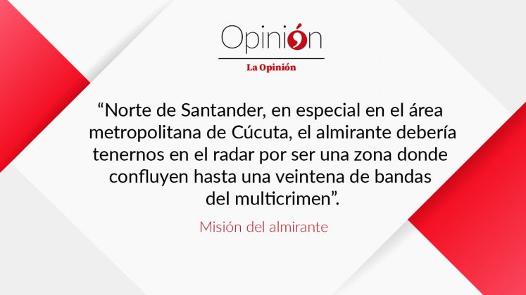 Norte de Santander, en especial en el áea metropolitana de Cúcuta, el almirante desde su comandancia debería tenernos en el radar por ser una zona donde confluyen hasta una veintena de bandas del multicrimen