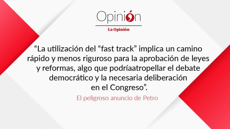  La utilización del “fast track” implica un camino rápido y menos riguroso para la aprobación de leyes y reformas, algo que podría atropellar el debate democrático y la necesaria deliberación en el Congreso. 