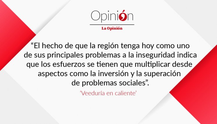 El hecho de que la región tenga hoy como uno  de sus principales problemas a la inseguridad indica  que los esfuerzos se tienen que multiplicar desde  aspectos como la inversión y la superación  de problemas sociales
